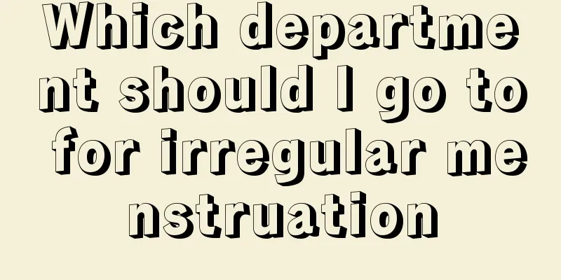 Which department should I go to for irregular menstruation