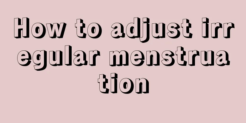 How to adjust irregular menstruation