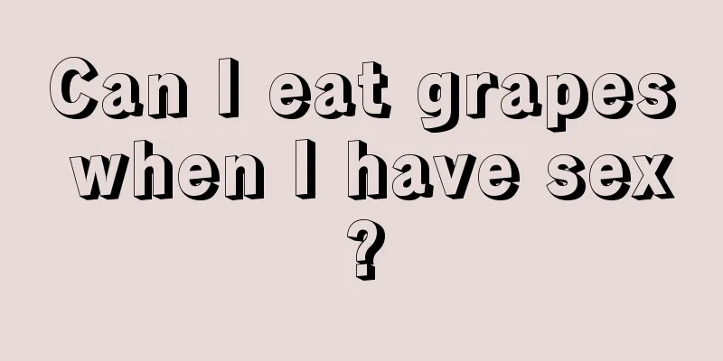 Can I eat grapes when I have sex?