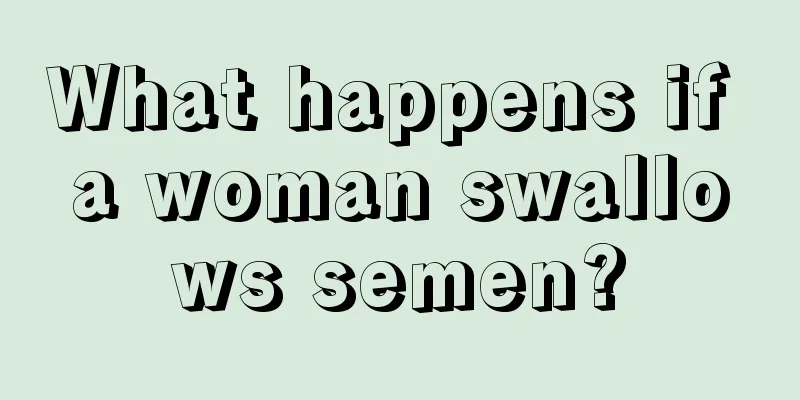 What happens if a woman swallows semen?