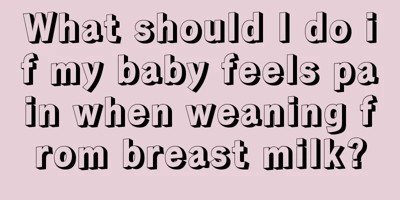 What should I do if my baby feels pain when weaning from breast milk?