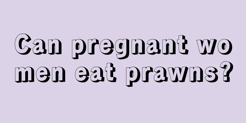 Can pregnant women eat prawns?