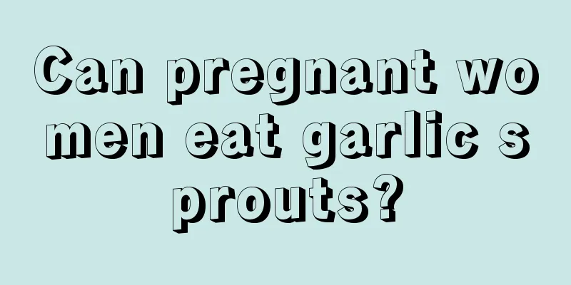 Can pregnant women eat garlic sprouts?