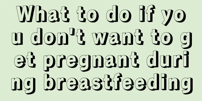 What to do if you don't want to get pregnant during breastfeeding