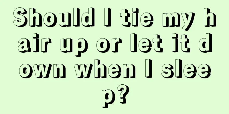 Should I tie my hair up or let it down when I sleep?