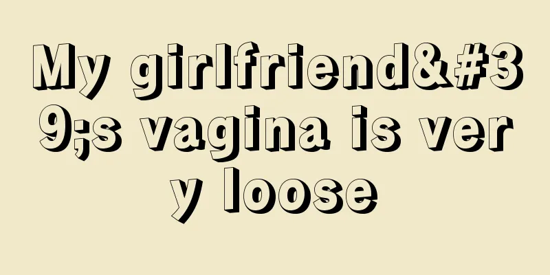 My girlfriend's vagina is very loose