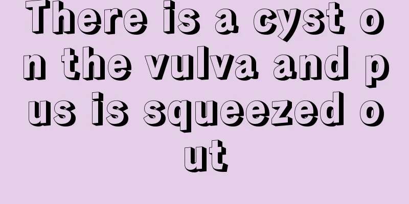 There is a cyst on the vulva and pus is squeezed out