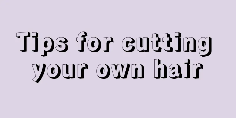 Tips for cutting your own hair