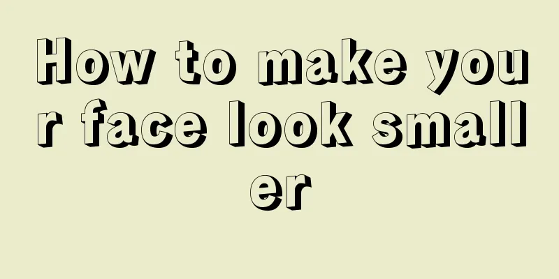 How to make your face look smaller