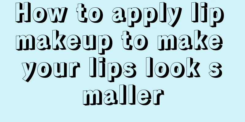 How to apply lip makeup to make your lips look smaller