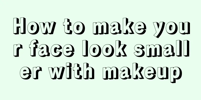 How to make your face look smaller with makeup