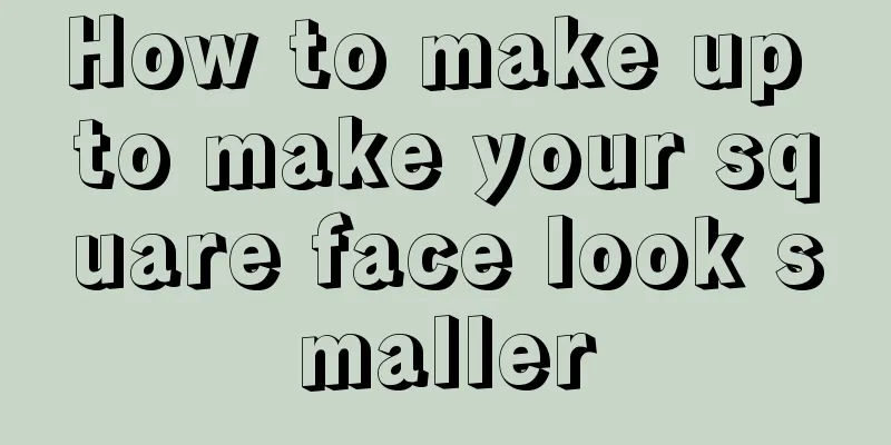 How to make up to make your square face look smaller