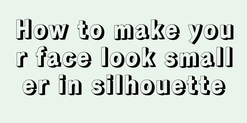 How to make your face look smaller in silhouette