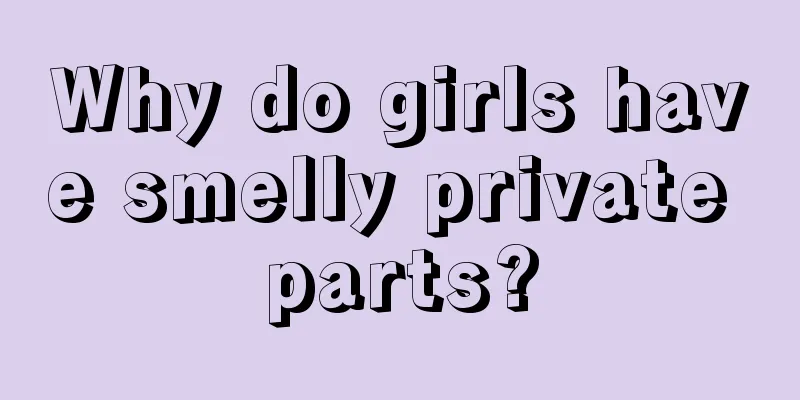 Why do girls have smelly private parts?