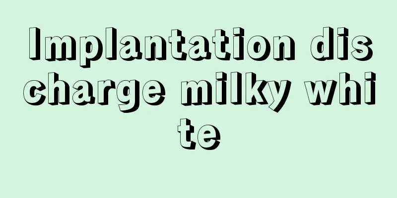 Implantation discharge milky white