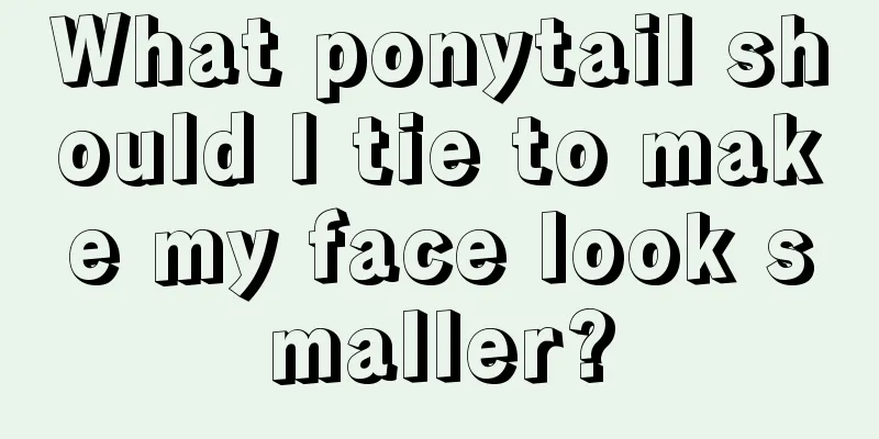 What ponytail should I tie to make my face look smaller?