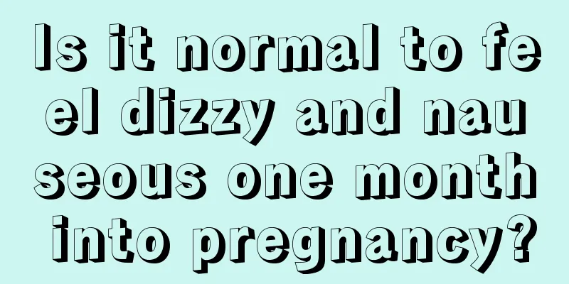 Is it normal to feel dizzy and nauseous one month into pregnancy?