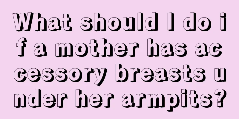 What should I do if a mother has accessory breasts under her armpits?