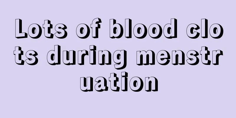 Lots of blood clots during menstruation