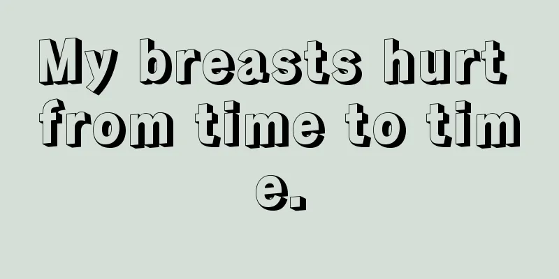 My breasts hurt from time to time.