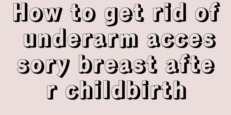 How to get rid of underarm accessory breast after childbirth