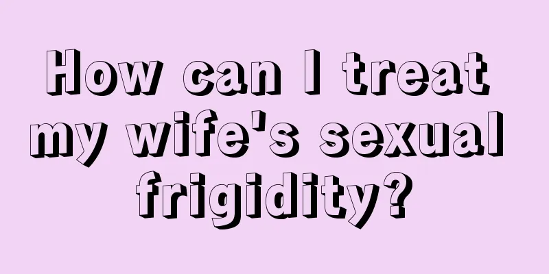 How can I treat my wife's sexual frigidity?