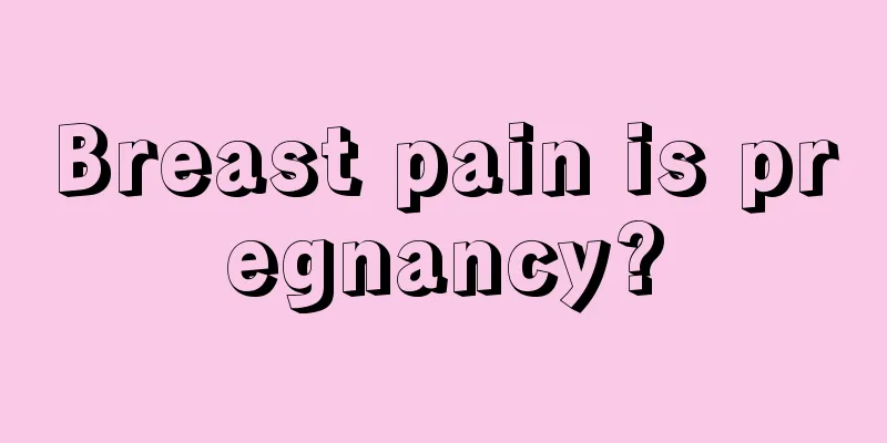 Breast pain is pregnancy?