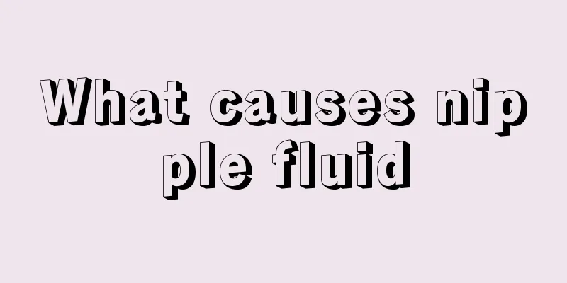 What causes nipple fluid