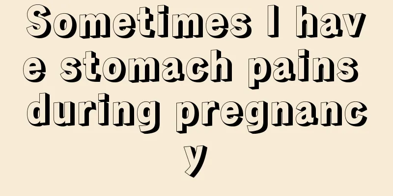 Sometimes I have stomach pains during pregnancy