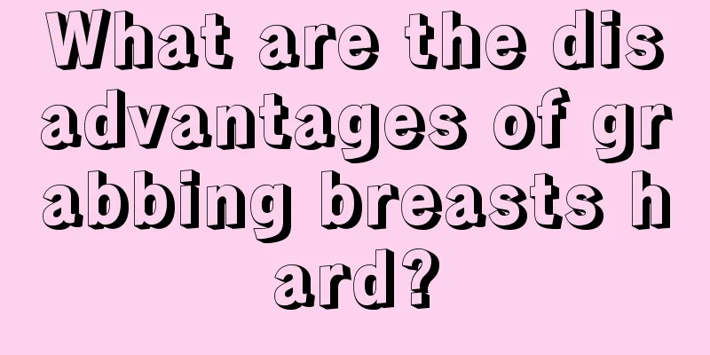 What are the disadvantages of grabbing breasts hard?