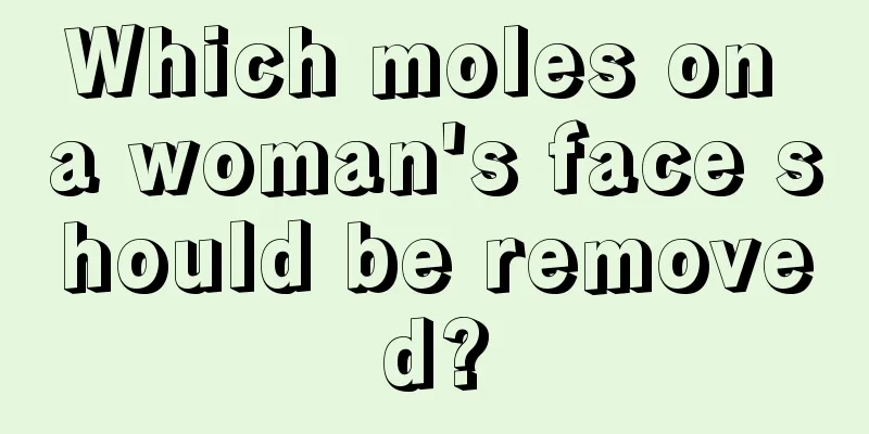 Which moles on a woman's face should be removed?