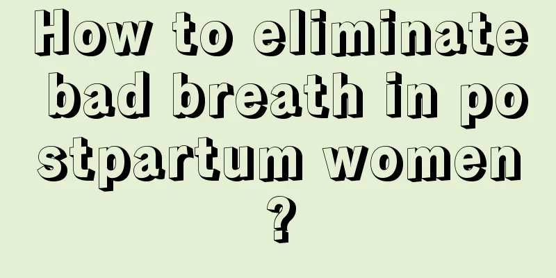 How to eliminate bad breath in postpartum women?