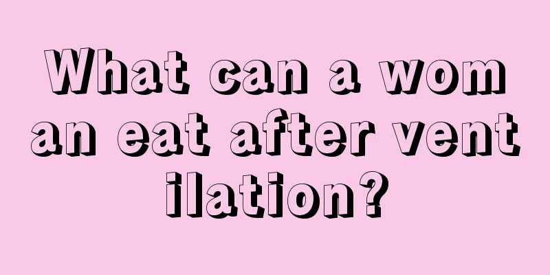 What can a woman eat after ventilation?