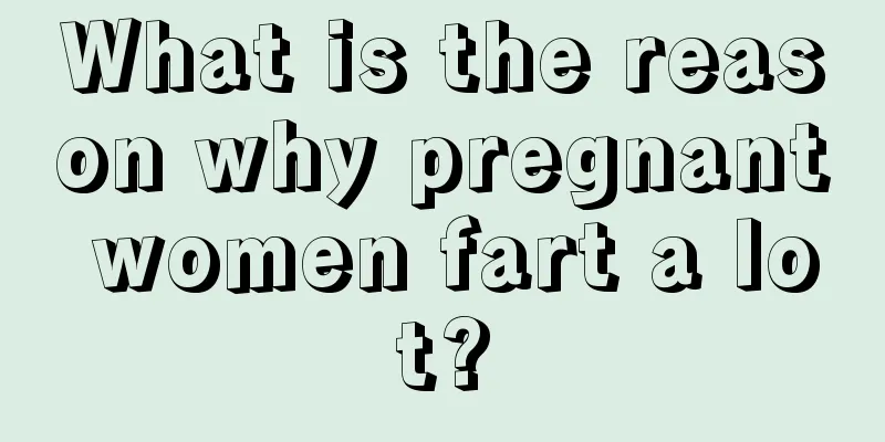 What is the reason why pregnant women fart a lot?