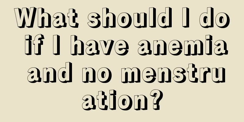 What should I do if I have anemia and no menstruation?