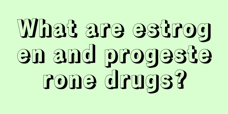 What are estrogen and progesterone drugs?