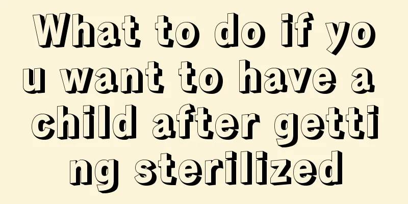 What to do if you want to have a child after getting sterilized