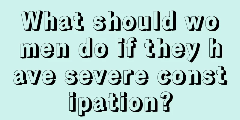 What should women do if they have severe constipation?