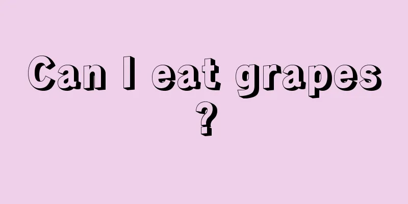 Can I eat grapes?