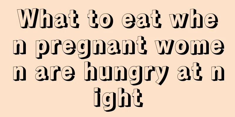 What to eat when pregnant women are hungry at night