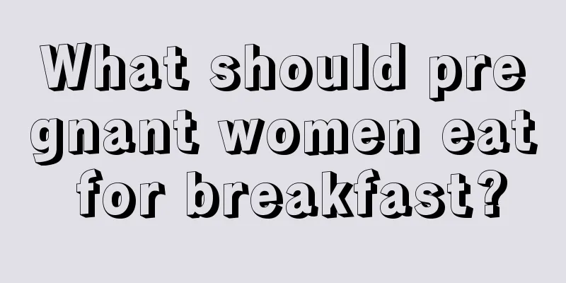 What should pregnant women eat for breakfast?