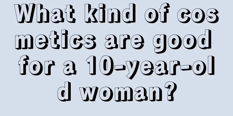 What kind of cosmetics are good for a 10-year-old woman?