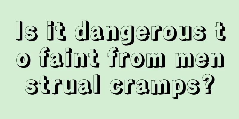 Is it dangerous to faint from menstrual cramps?