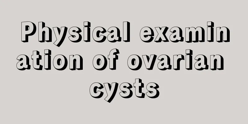 Physical examination of ovarian cysts