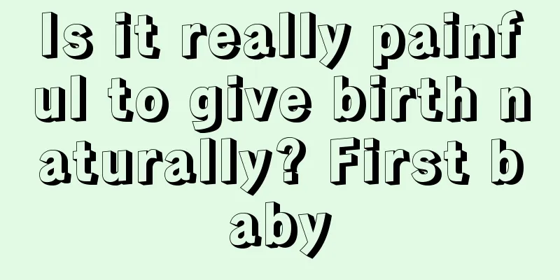 Is it really painful to give birth naturally? First baby