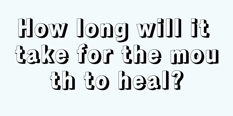 How long will it take for the mouth to heal?