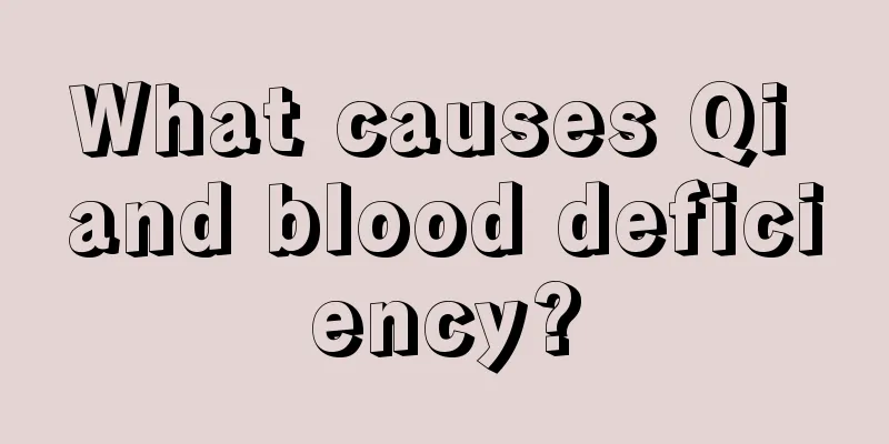 What causes Qi and blood deficiency?