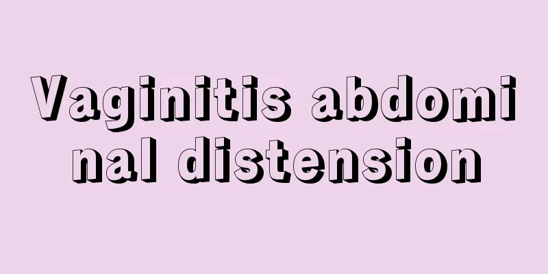 Vaginitis abdominal distension