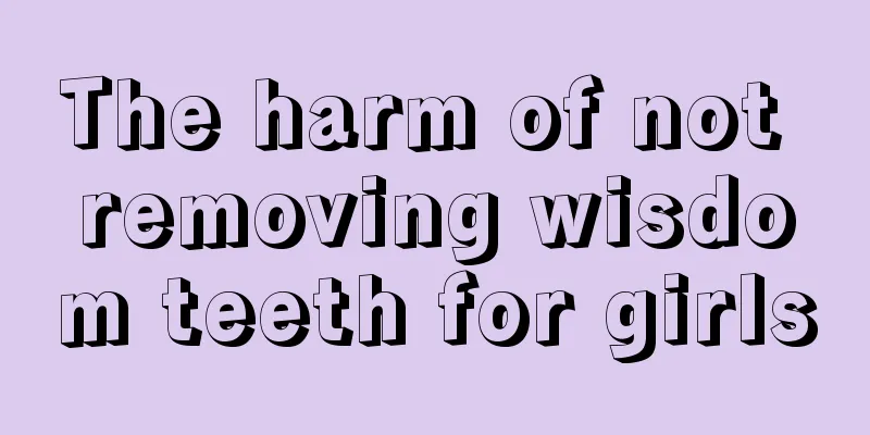 The harm of not removing wisdom teeth for girls