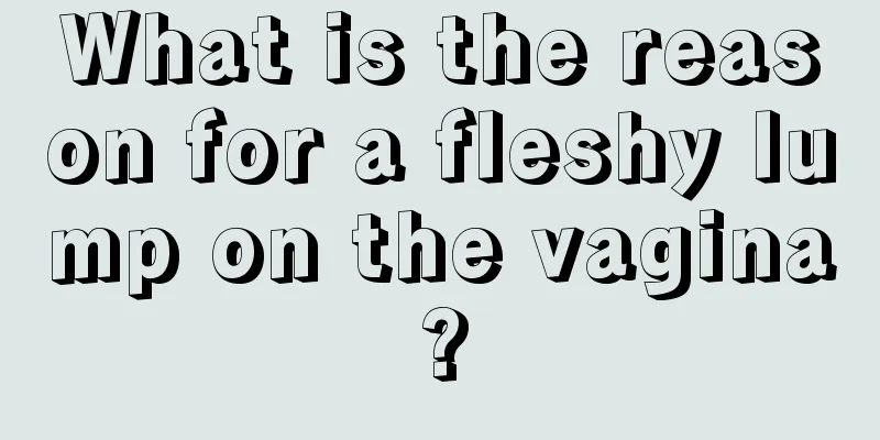 What is the reason for a fleshy lump on the vagina?